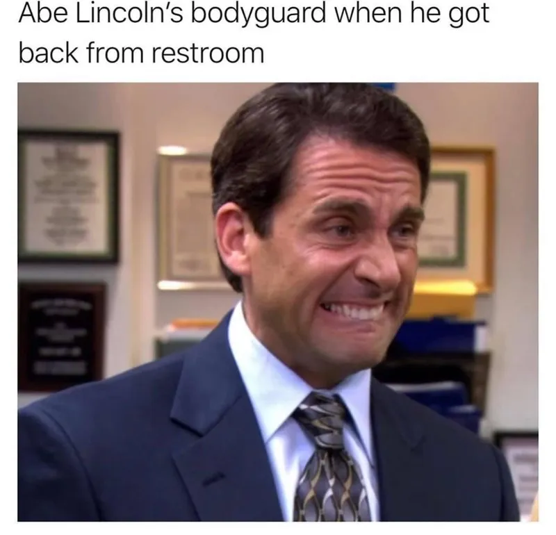 image making joke about abe lincoln's body guard coming back from the bathroom