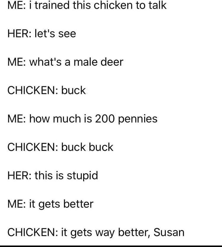 Give the chicken a chance, Suzy. 