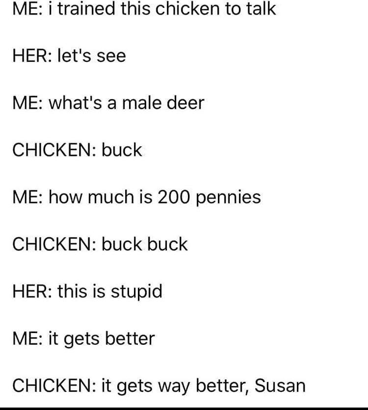 Give the chicken a chance, Suzy. 