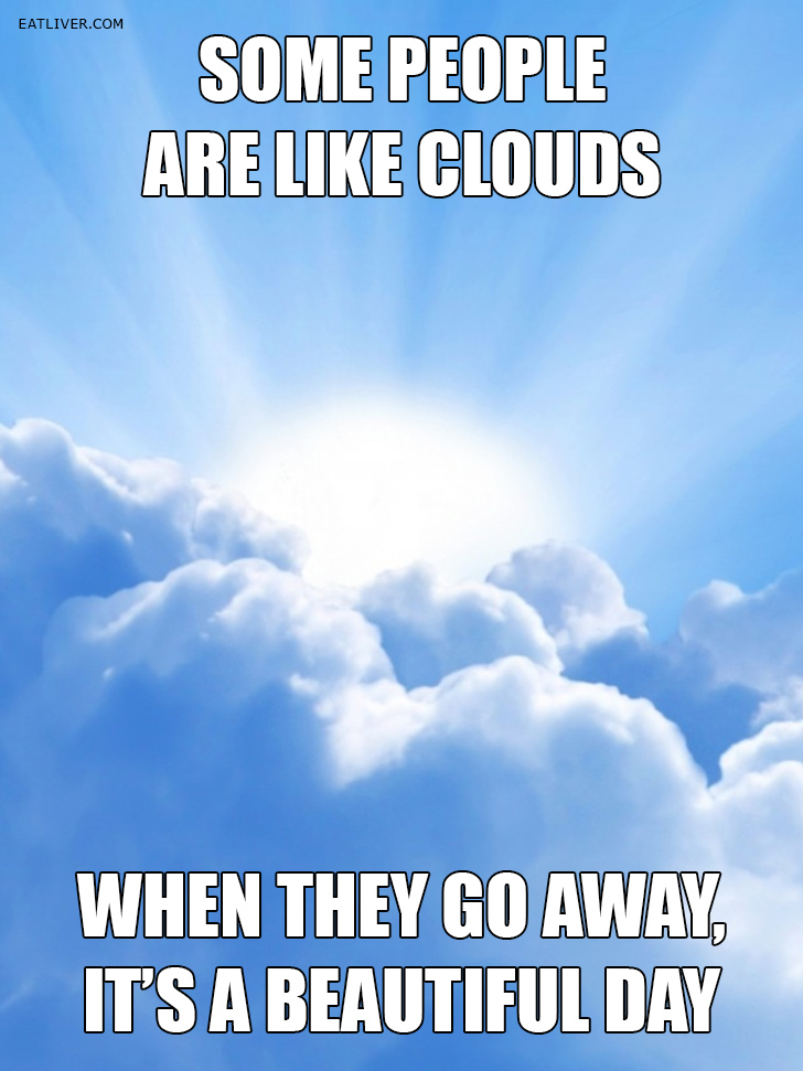 Some people are like clouds...