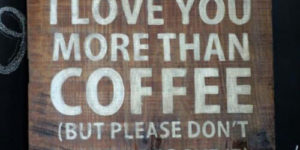 I love you more than coffee.