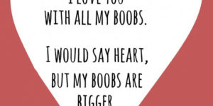 I love you with all my boobs.