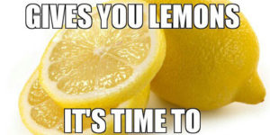When life gives you lemons…