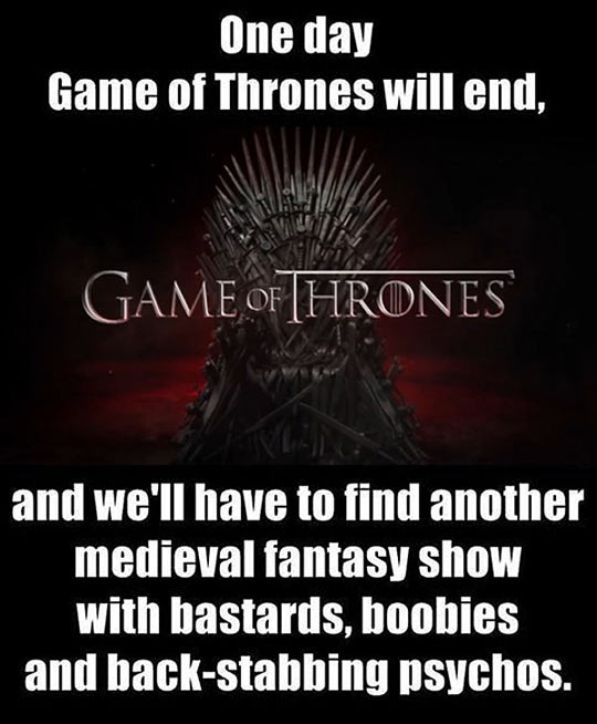 One day Game of Thrones will end.