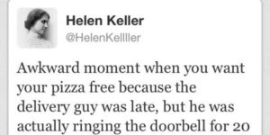 Awkward Helen Keller.
