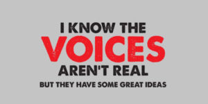 I know the voices aren’t real…
