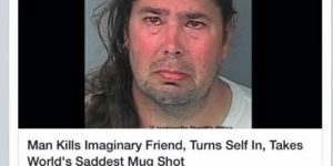 Man Kills Imaginary Friend. Becomes saddest person ever.