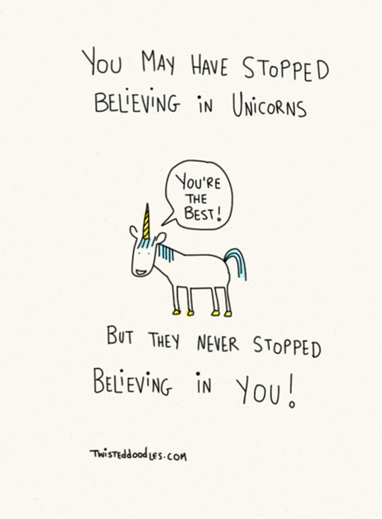Believe in unicorns.