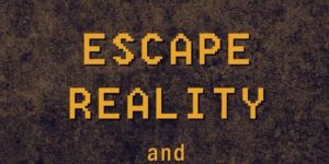 Escape Reality and Play Games.