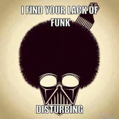 I find your lack of funk disturbing...