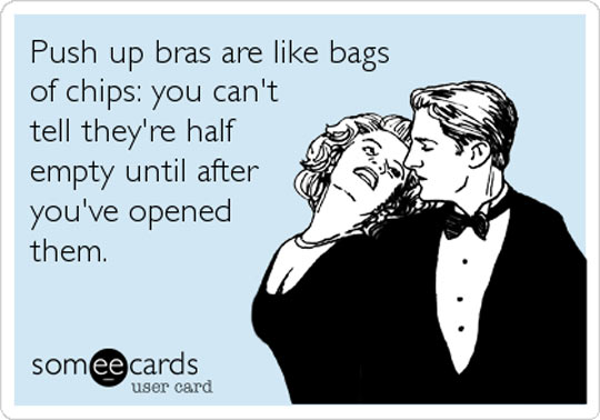 Push up bras are like bags of chips...