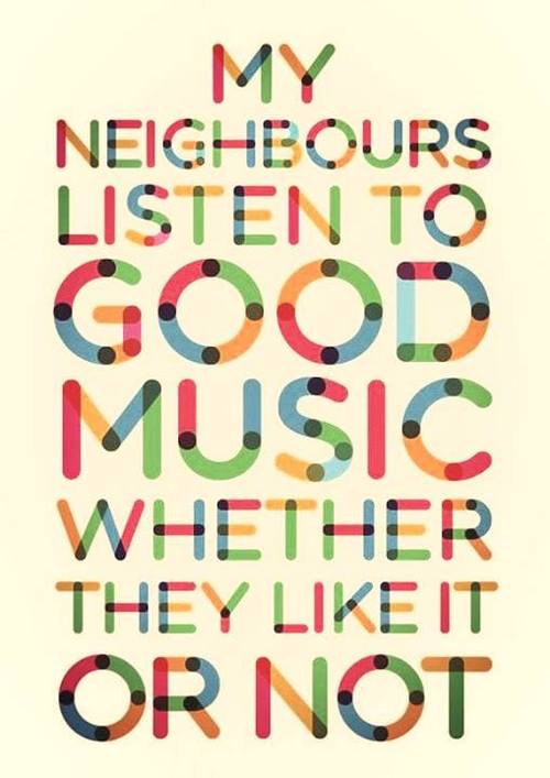 My neighbors listen to good music. 