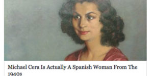 Michael Cera is actually a Spanish woman from the 1940’s