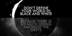 Don%26%238217%3Bt+define+your+world+in+black+and+white.