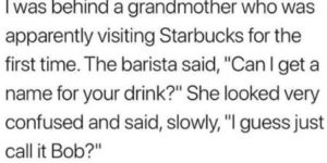 Grandma’s first pumpkin spice latte was named Bob.