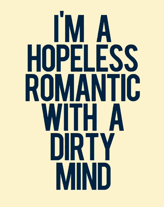 I'm a hopeless romantic...