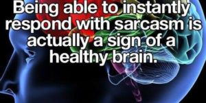 BeIng ablE To InStaNtLy resPoNd wIth SarcAsm Is ActuAllY a SiGn oF a HeAlthY brAin.