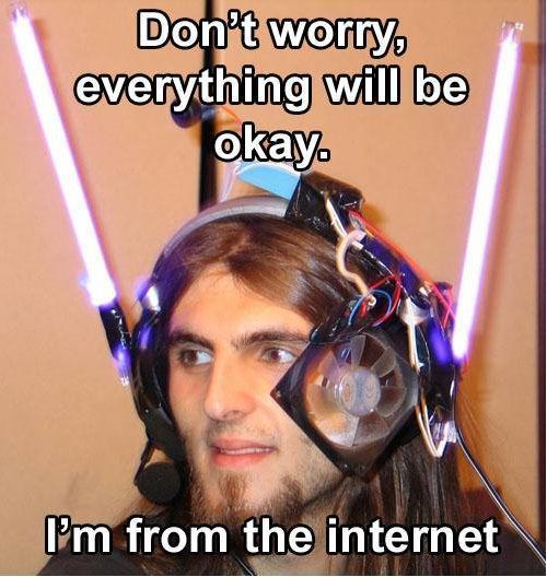 Don't worry! I'm from the Internets!
