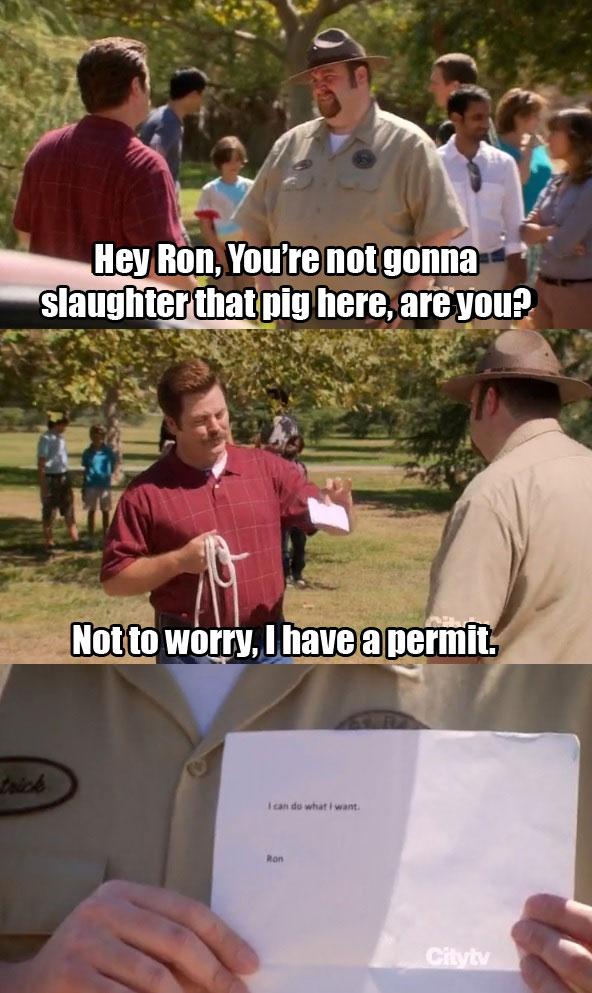 Ron Swanson does what he wants.