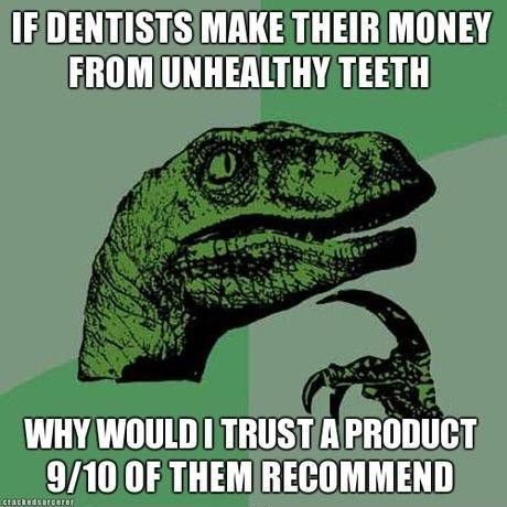 Never trust a dentist.