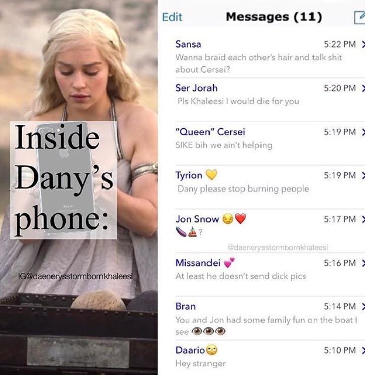 Leaked phone hack from Daenerys of the House Targaryen, the First of Her Name, The Unburnt, Queen of the Andals, the Rhoynar and the First Men, Queen of Meereen, Khaleesi of the Great Grass Sea, Protector of the Realm, Lady Regnant of...