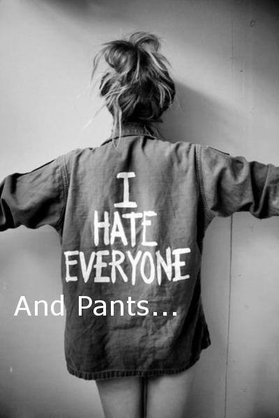 I hate everyone...