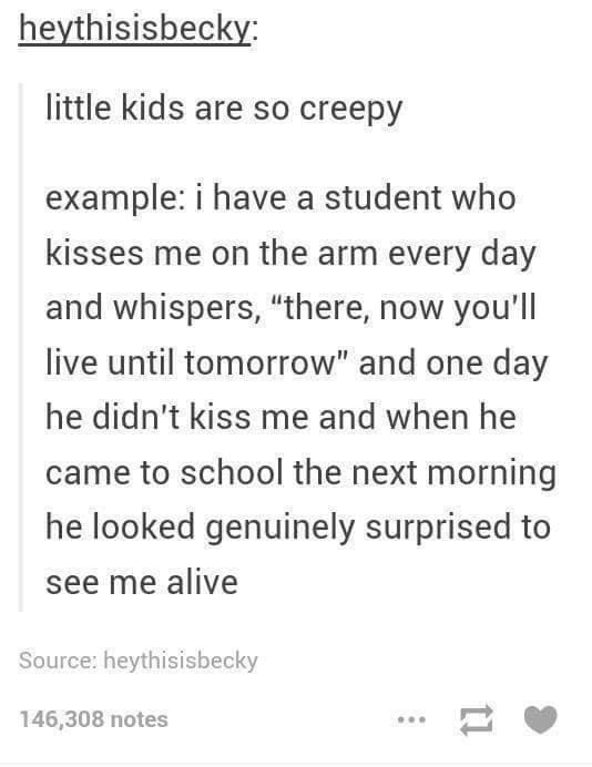 Little kids are so creepy.
