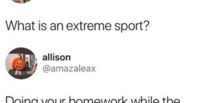 Extreme homework sports!