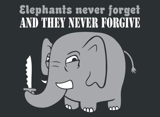 Elephants never forget...