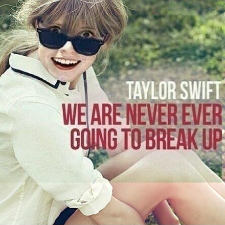 Taylor Swift's album - We Are Never Ever Going To Break Up.