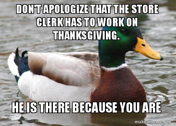 I used to work retail. The apologies meant nothing to me.