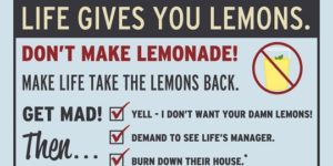 When Life gives you lemons.