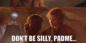 Don’t Be Silly, Padme…