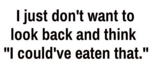 Live life with no regrets.