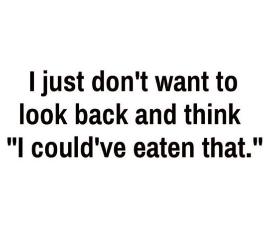 Live life with no regrets.