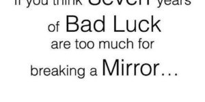 If you think seven years of bad luck is too much…