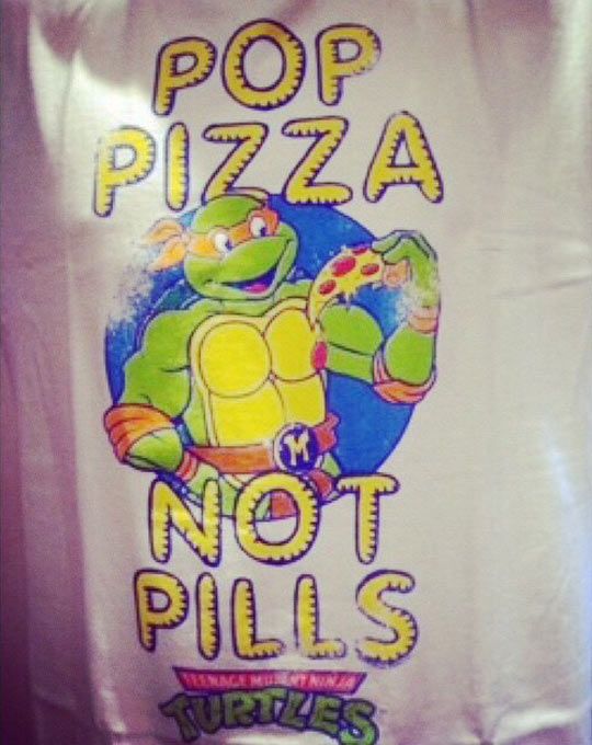 Pop pizza, not pills.