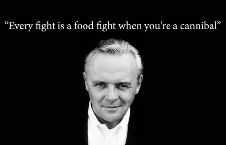 Every fight is a food fight when you're a cannibal.