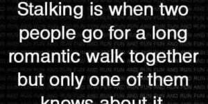 The difference between romantic walking and stalking.
