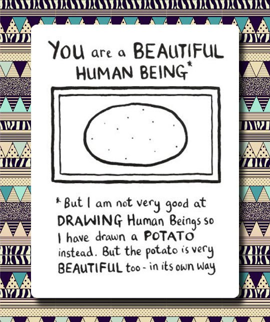 You are a beautiful human being.