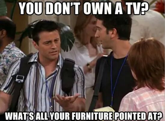 You don't own a tv?