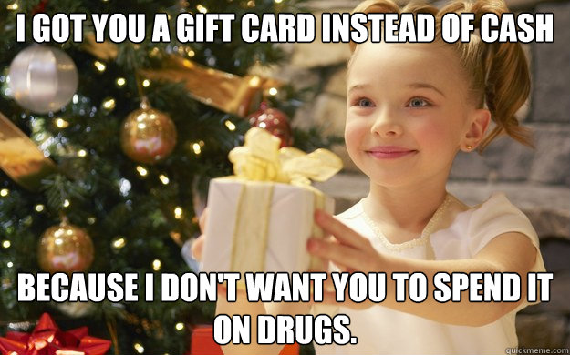 Do only drug addicts get gift cards? I know I did...