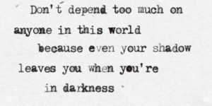 Don’t depend too much on anyone.