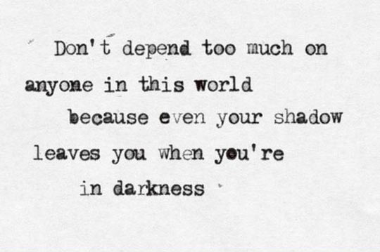 Don't depend too much on anyone.