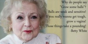 Betty White wisdom.