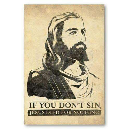 If you don't sin, Jesus died for nothing.