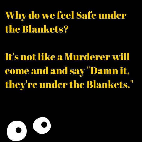 Why do you feel safe under the blankets?