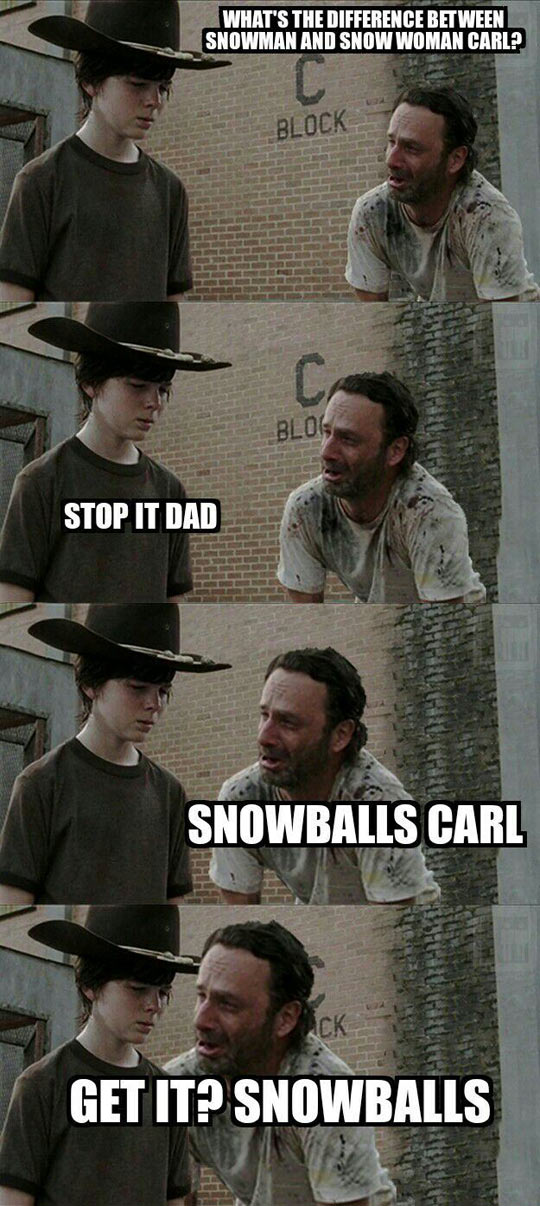 Hey Carl... what's the difference between a snow man and a snow woman?