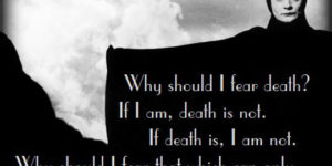 Why should I fear death?