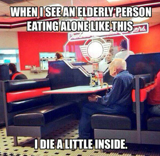When I see an elderly person eating alone like this...